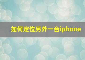 如何定位另外一台iphone