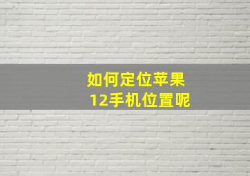 如何定位苹果12手机位置呢