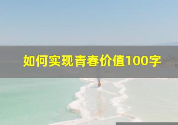 如何实现青春价值100字