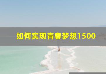 如何实现青春梦想1500