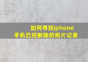 如何寻找iphone手机已经删除的照片记录