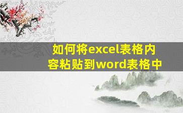 如何将excel表格内容粘贴到word表格中