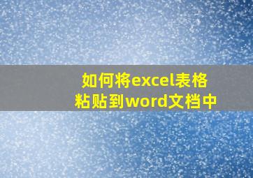 如何将excel表格粘贴到word文档中