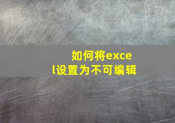 如何将excel设置为不可编辑