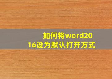 如何将word2016设为默认打开方式