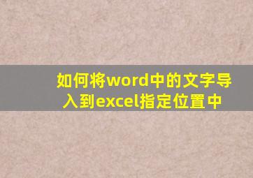 如何将word中的文字导入到excel指定位置中