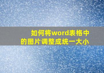 如何将word表格中的图片调整成统一大小