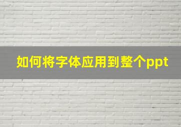 如何将字体应用到整个ppt