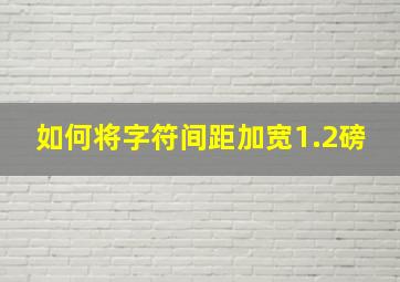 如何将字符间距加宽1.2磅