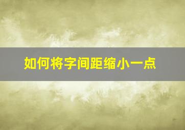 如何将字间距缩小一点