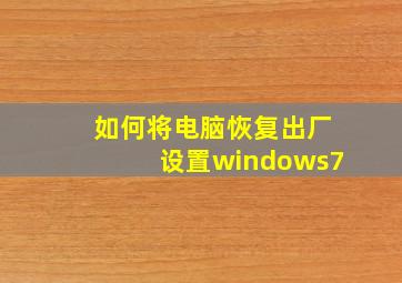 如何将电脑恢复出厂设置windows7