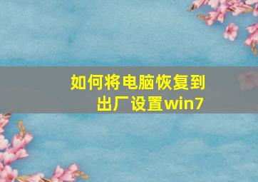 如何将电脑恢复到出厂设置win7