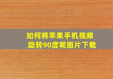 如何将苹果手机视频旋转90度呢图片下载