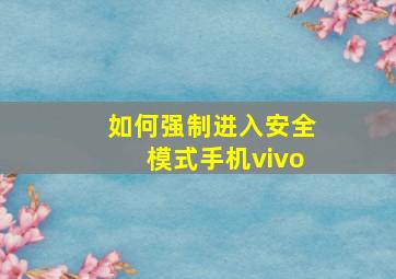 如何强制进入安全模式手机vivo