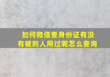 如何微信查身份证有没有被别人用过呢怎么查询