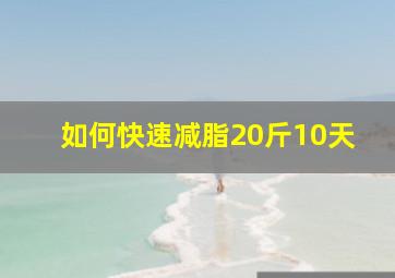 如何快速减脂20斤10天