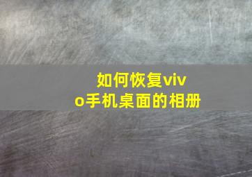 如何恢复vivo手机桌面的相册