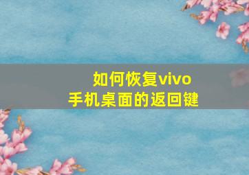 如何恢复vivo手机桌面的返回键