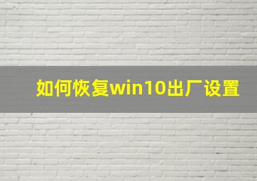 如何恢复win10出厂设置