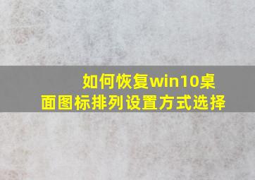 如何恢复win10桌面图标排列设置方式选择