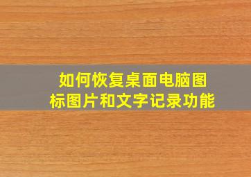 如何恢复桌面电脑图标图片和文字记录功能