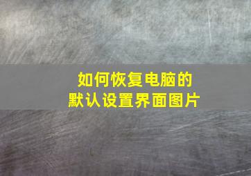 如何恢复电脑的默认设置界面图片