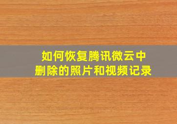 如何恢复腾讯微云中删除的照片和视频记录