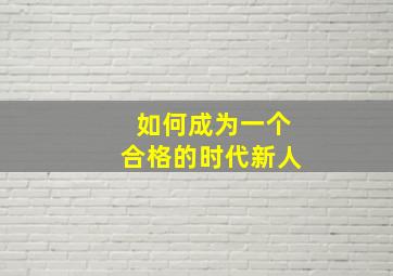 如何成为一个合格的时代新人