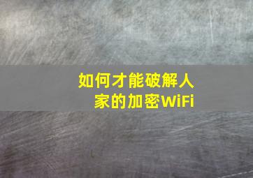 如何才能破解人家的加密WiFi