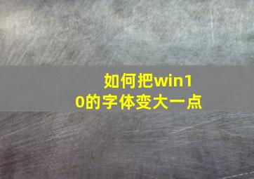 如何把win10的字体变大一点