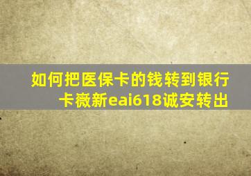 如何把医保卡的钱转到银行卡嶶新eai618诚安转出