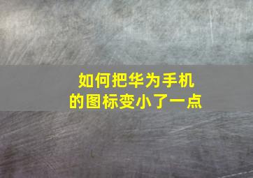 如何把华为手机的图标变小了一点