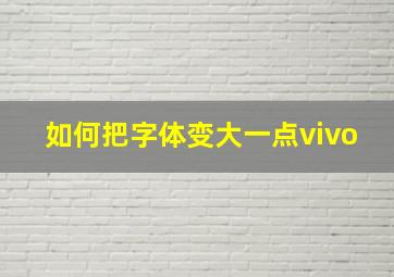 如何把字体变大一点vivo