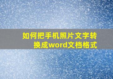 如何把手机照片文字转换成word文档格式