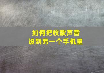 如何把收款声音设到另一个手机里