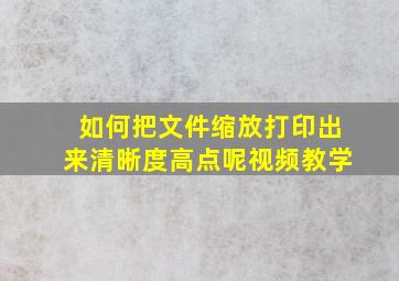 如何把文件缩放打印出来清晰度高点呢视频教学