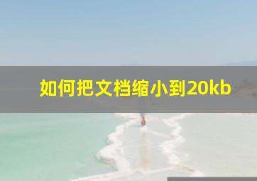 如何把文档缩小到20kb