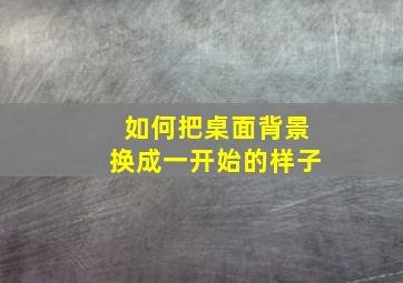 如何把桌面背景换成一开始的样子