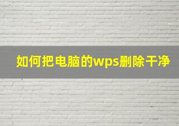 如何把电脑的wps删除干净