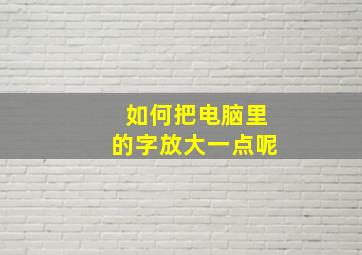 如何把电脑里的字放大一点呢