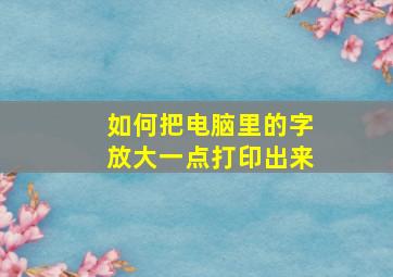 如何把电脑里的字放大一点打印出来