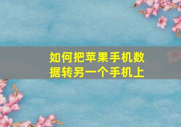 如何把苹果手机数据转另一个手机上