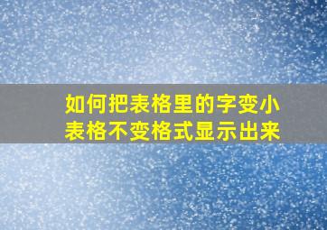 如何把表格里的字变小表格不变格式显示出来