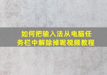 如何把输入法从电脑任务栏中解除掉呢视频教程