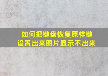 如何把键盘恢复原样键设置出来图片显示不出来