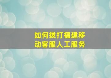 如何拨打福建移动客服人工服务