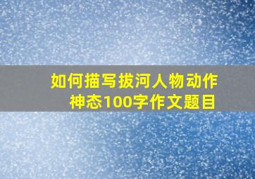 如何描写拔河人物动作神态100字作文题目