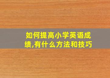 如何提高小学英语成绩,有什么方法和技巧