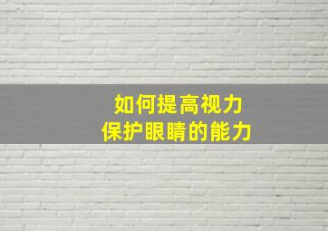 如何提高视力保护眼睛的能力