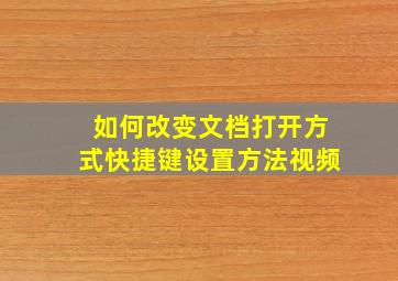 如何改变文档打开方式快捷键设置方法视频